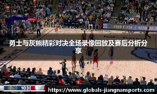 勇士与灰熊精彩对决全场录像回放及赛后分析分享
