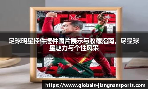 足球明星挂件摆件图片展示与收藏指南，尽显球星魅力与个性风采